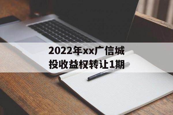2022年xx广信城投收益权转让1期