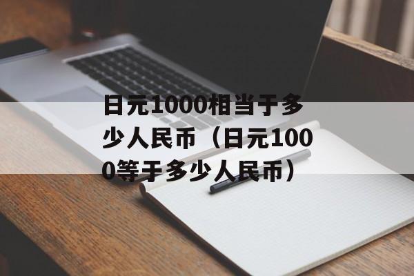 日元1000相当于多少人民币（日元1000等于多少人民币）